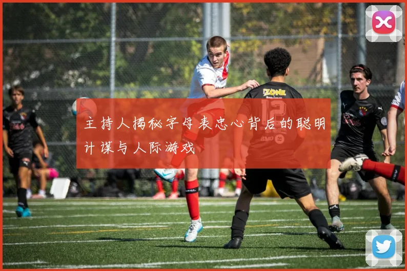 主持人揭秘字母表忠心背后的聪明计谋与人际游戏