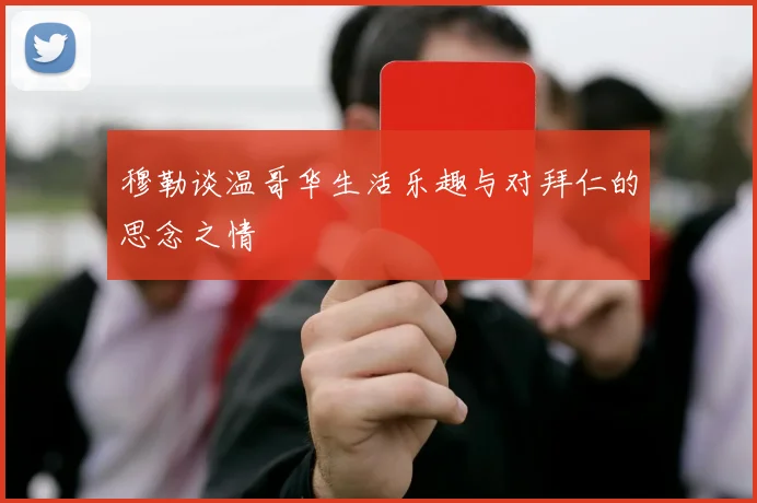 穆勒谈温哥华生活乐趣与对拜仁的思念之情