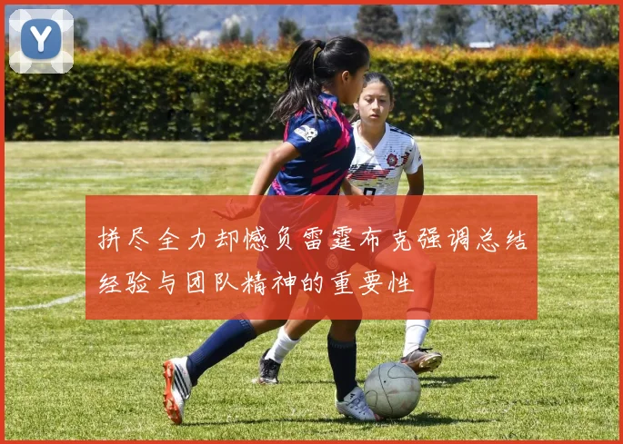 拼尽全力却憾负雷霆布克强调总结经验与团队精神的重要性